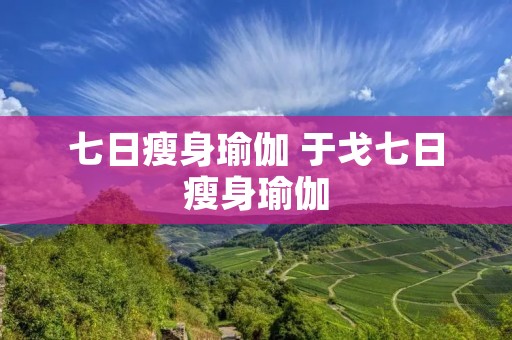 七日瘦身瑜伽 于戈七日瘦身瑜伽