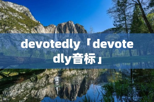 devotedly「devotedly音标」