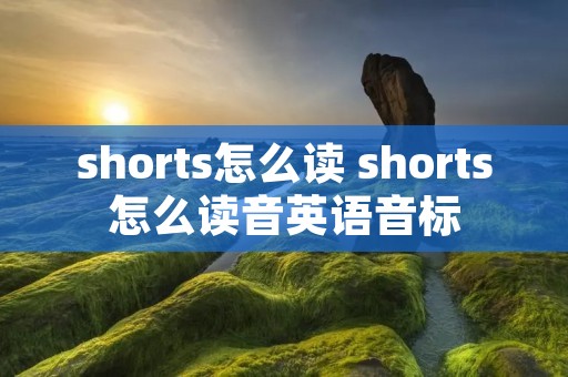 shorts怎么读 shorts怎么读音英语音标