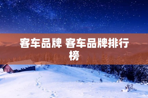 客车品牌 客车品牌排行榜 客车品牌 客车品牌排行榜