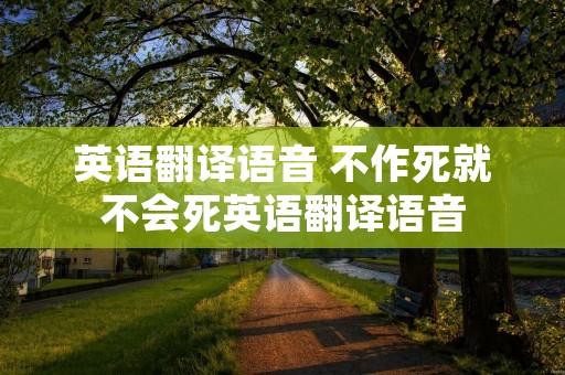英语翻译语音 不作死就不会死英语翻译语音