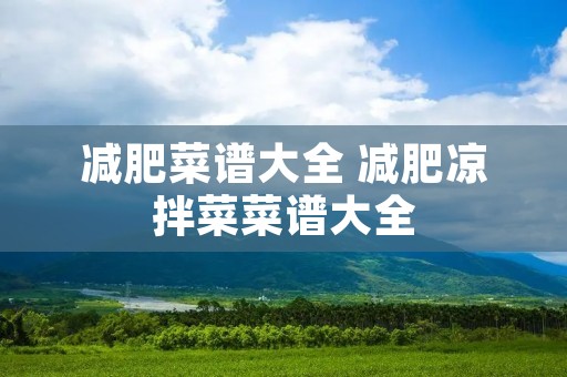 减肥菜谱大全 减肥凉拌菜菜谱大全 减肥菜谱大全 减肥凉拌菜菜谱大全