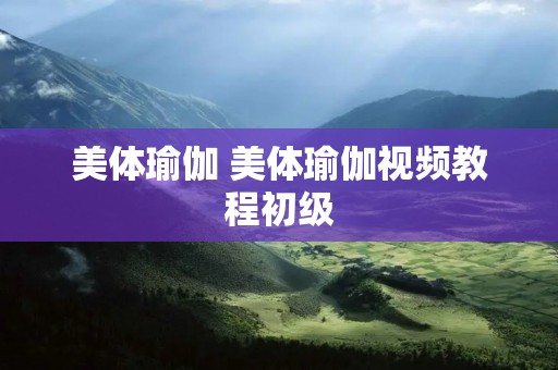 美体瑜伽 美体瑜伽视频教程初级 美体瑜伽 美体瑜伽视频教程初级