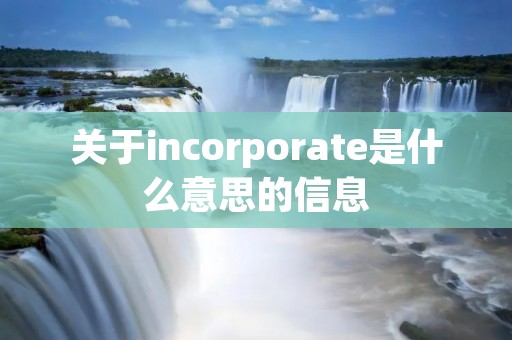 关于incorporate是什么意思的信息 关于incorporate是什么意思的信息