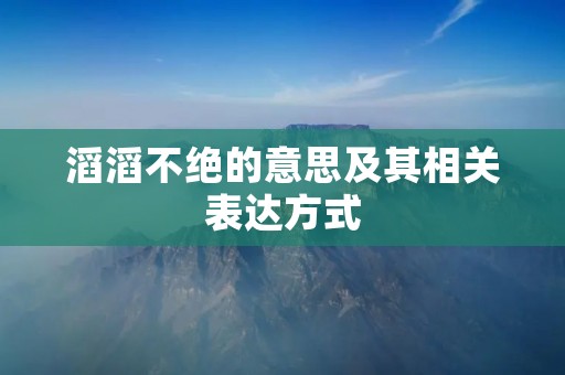 滔滔不绝的意思及其相关表达方式