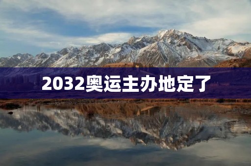 2032奥运主办地定了：布里斯班成为首个获得奥运会主办权的澳大利亚城市