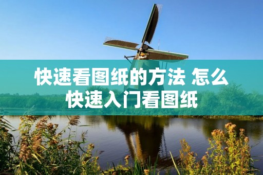 快速看图纸的方法 怎么快速入门看图纸