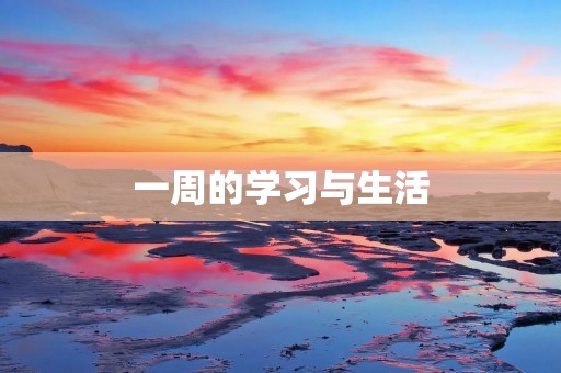 一周的学习与生活 一周的学习与生活