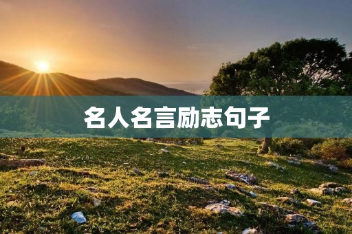 名人名言励志句子:点燃内心的火焰 名人名言励志句子:点燃内心的火焰