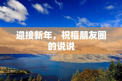 迎接新年,祝福朋友圈的说说