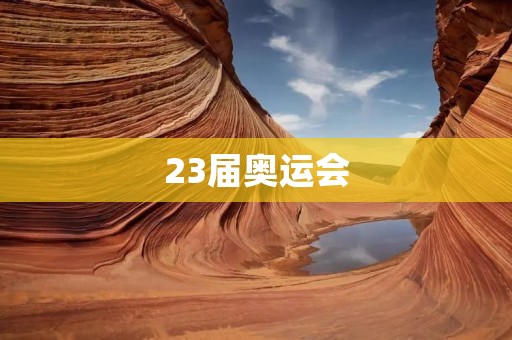 23届奥运会：全球体育盛宴的新高度