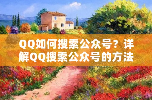 QQ如何搜索公众号?详解QQ搜索公众号的方法 QQ如何搜索公众号?详解QQ搜索公众号的方法