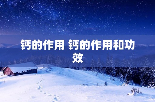 钙的作用 钙的作用和功效