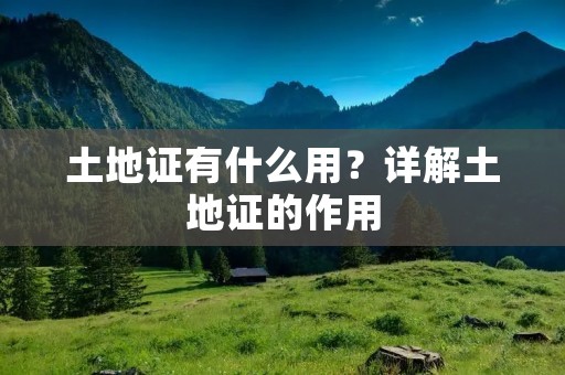 土地证有什么用?详解土地证的作用