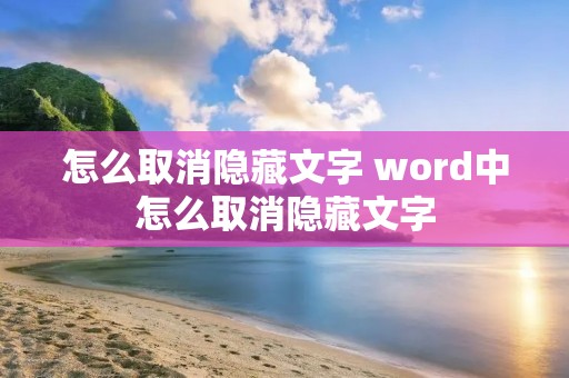 怎么取消隐藏文字 word中怎么取消隐藏文字