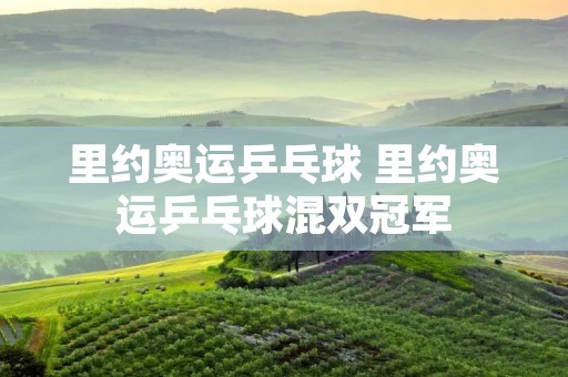 里约奥运乒乓球 里约奥运乒乓球混双冠军