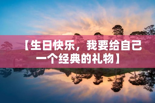 【生日快乐,我要给自己一个经典的礼物】