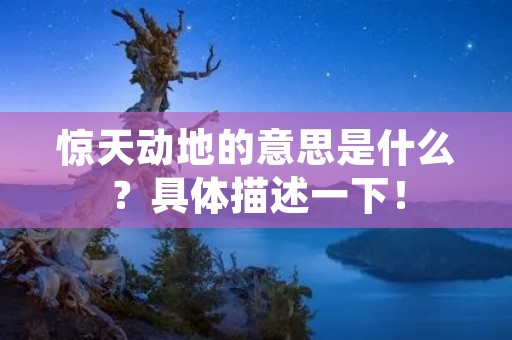 惊天动地的意思是什么?具体描述一下!