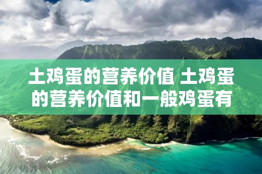 土鸡蛋的营养价值 土鸡蛋的营养价值和一般鸡蛋有什么不同