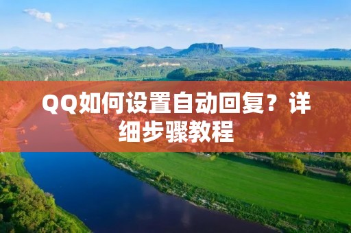 QQ如何设置自动回复?详细步骤教程 QQ如何设置自动回复?详细步骤教程