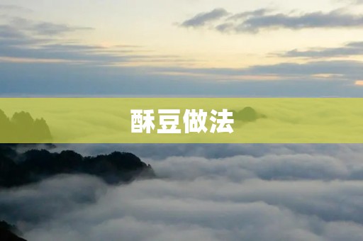 酥豆做法：口感酥脆，营养丰富