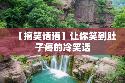 【搞笑话语】让你笑到肚子疼的冷笑话