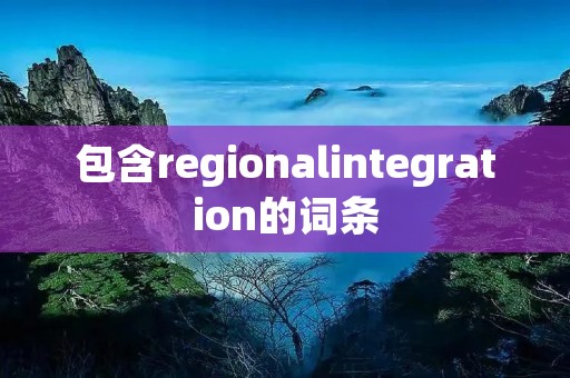 包含regionalintegration的词条 包含regionalintegration的词条