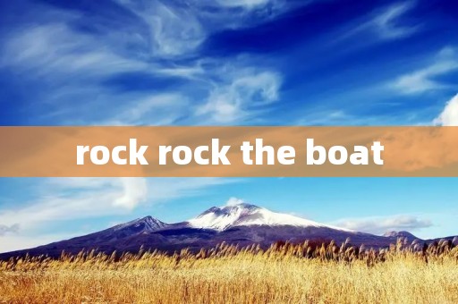 rock rock the boat rock rock the boat