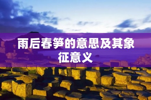 雨后春笋的意思及其象征意义
