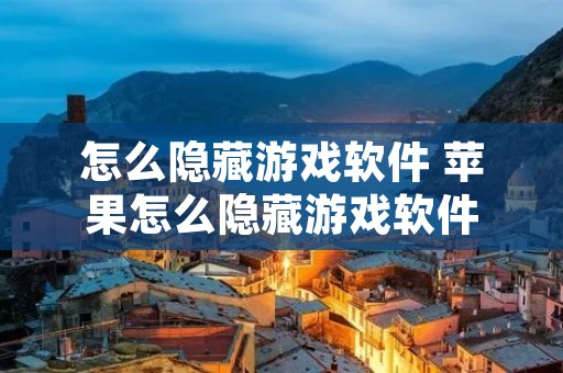 怎么隐藏游戏软件 苹果怎么隐藏游戏软件 怎么隐藏游戏软件 苹果怎么隐藏游戏软件