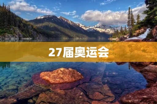 27届奥运会：全球精英的巅峰对决