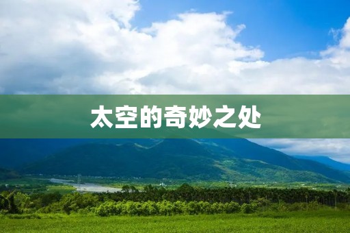 太空的奇妙之处:一场漫长而神秘的旅程