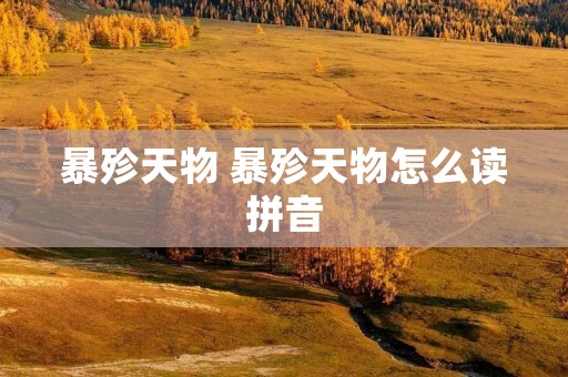 暴殄天物 暴殄天物怎么读拼音