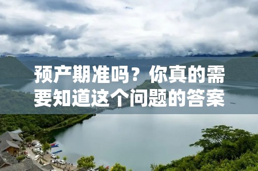 预产期准吗?你真的需要知道这个问题的答案吗?如果你已经怀孕了,那么你肯定会非常关心你的预产期是否准确。毕竟,这个日期决定了你将会在什么时候迎来你的宝宝。但是,现实情况是,预产期并不总是准确的。在这篇文章中,我们将探讨预产期的准确性以及为什么它可能会出现偏差。 预产期准吗?你真的需要知道这个问题的答案吗?如果你已经怀孕了,那么你肯定会非常关心你的预产期是否准确。毕竟,这个日期决定了你将会在什么时候迎来你的宝宝。但是,现实情况是,预产期并不总是准确的。在这篇文章中,我们将探讨预产期的准确性以及为什么它可能会出现偏差。