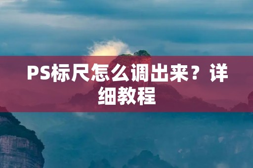 PS标尺怎么调出来?详细教程 PS标尺怎么调出来?详细教程