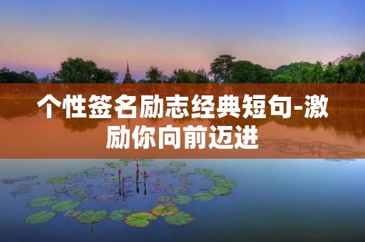 个性签名励志经典短句-激励你向前迈进