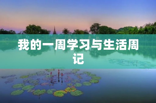 我的一周学习与生活周记 我的一周学习与生活周记