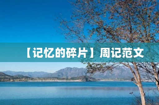【记忆的碎片】周记范文 【记忆的碎片】周记范文