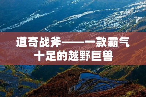 道奇战斧——一款霸气十足的越野巨兽