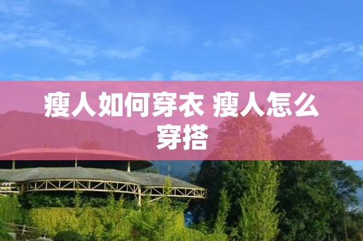 瘦人如何穿衣 瘦人怎么穿搭