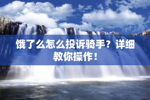 饿了么怎么投诉骑手？详细教你操作！