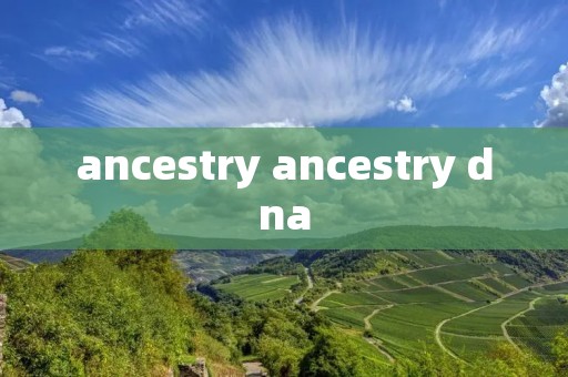 ancestry ancestry dna