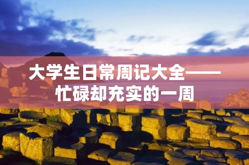 大学生日常周记大全——忙碌却充实的一周