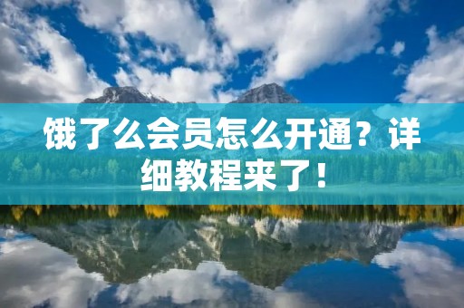 饿了么会员怎么开通？详细教程来了！