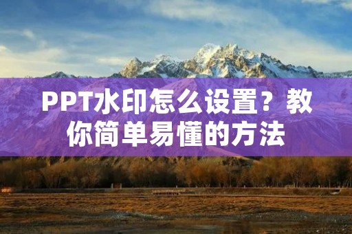 PPT水印怎么设置？教你简单易懂的方法