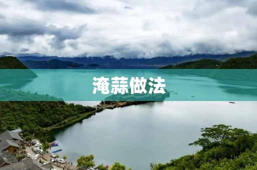 淹蒜做法：让蒜更香更嫩的秘密