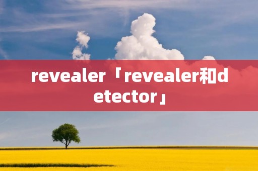 revealer「revealer和detector」 revealer「revealer和detector」