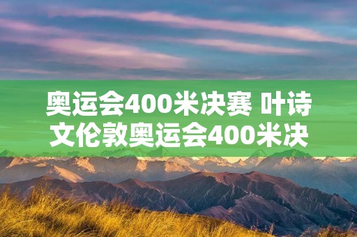 奥运会400米决赛 叶诗文伦敦奥运会400米决赛