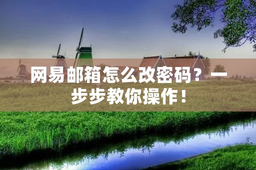 网易邮箱怎么改密码？一步步教你操作！