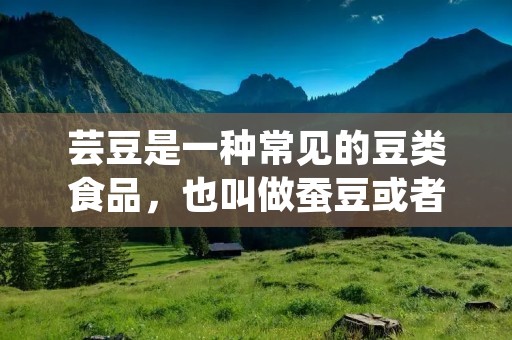 芸豆是一种常见的豆类食品，也叫做蚕豆或者青豆。芸豆味甘、性平，有清热解毒、利尿消肿、降血糖、降血脂、滋阴润肤等功效，是一种营养丰富的食品。